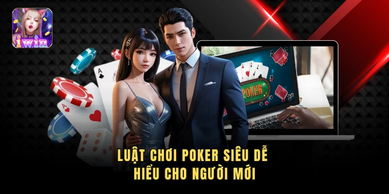 Luật chơi poker siêu dễ hiểu cho người mới